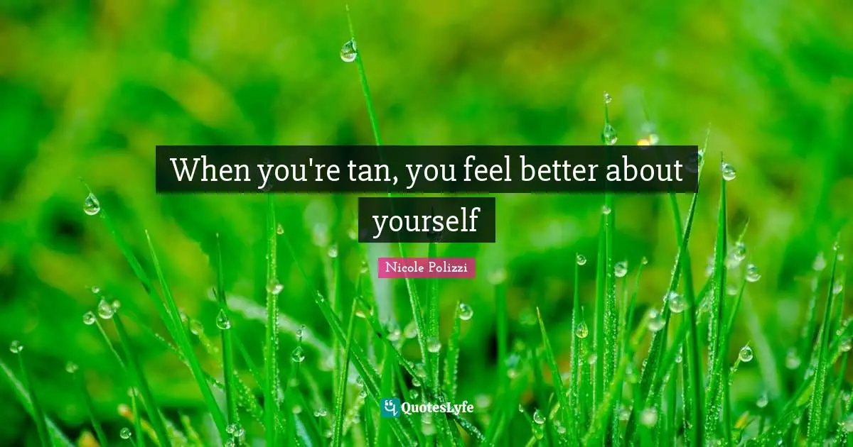 When you're tan, you feel better about yourself