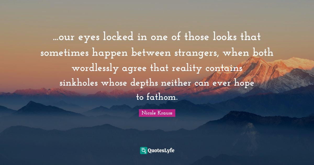 ...our eyes locked in one of those looks that sometimes happen between