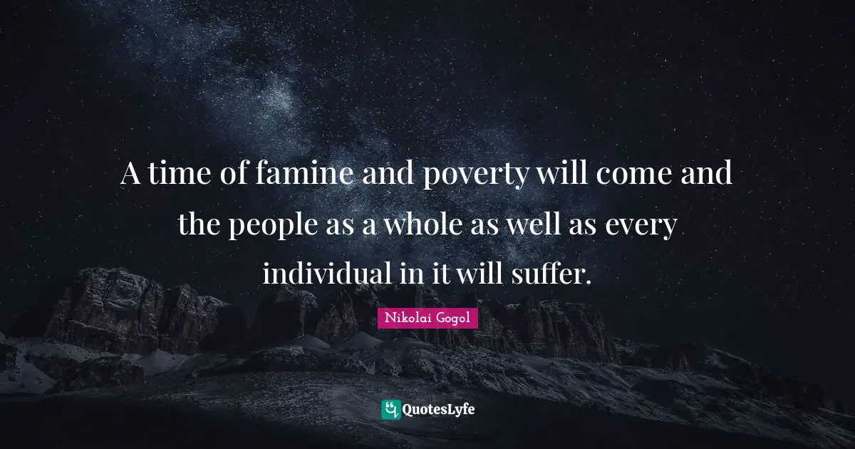 A time of famine and poverty will come and the people as a whole as well as every individual in it will suffer.