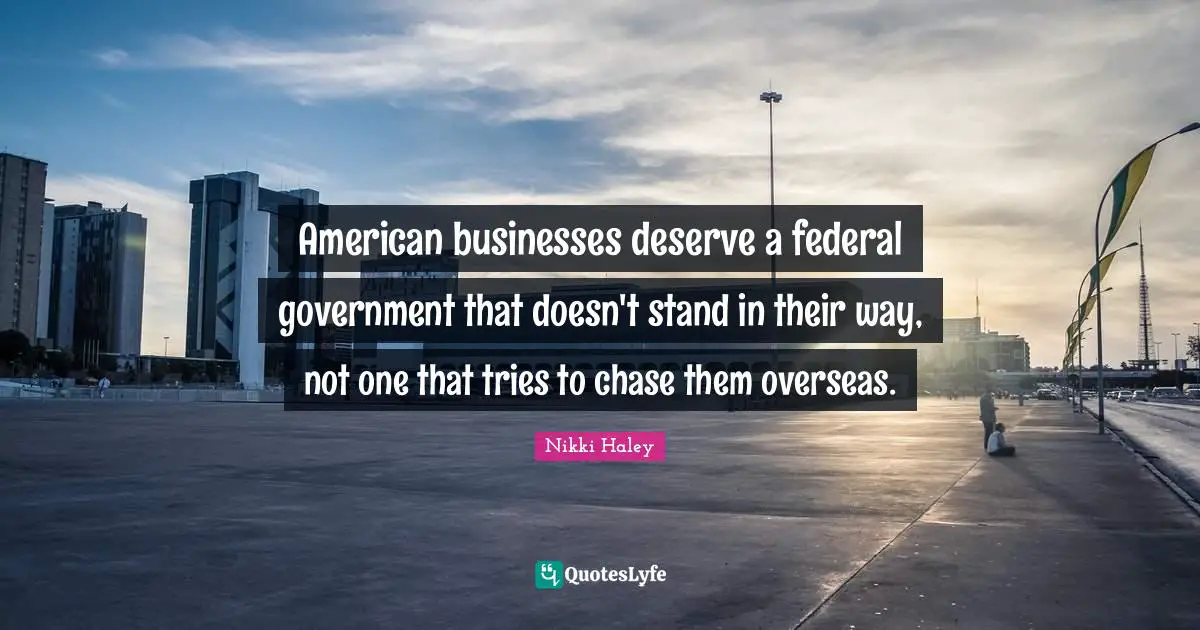American businesses deserve a federal government that doesn't stand in their way, not one that tries to chase them overseas.