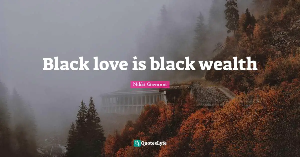 Nikki Giovanni Quotes: "Black love is black wealth"