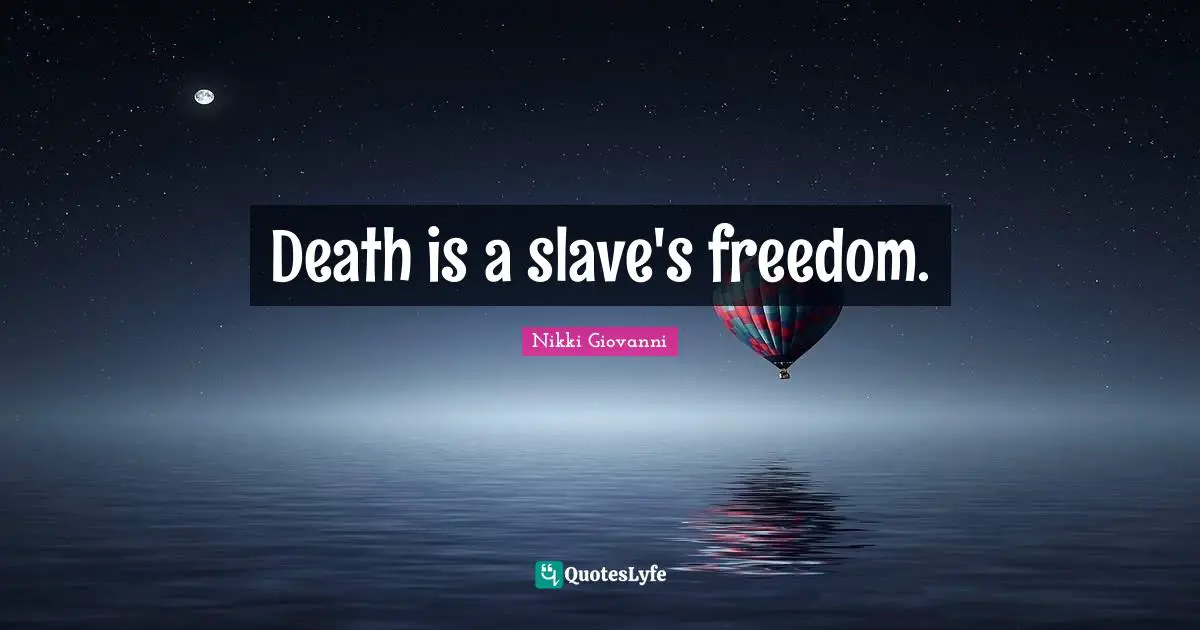 Death is a slave's freedom.