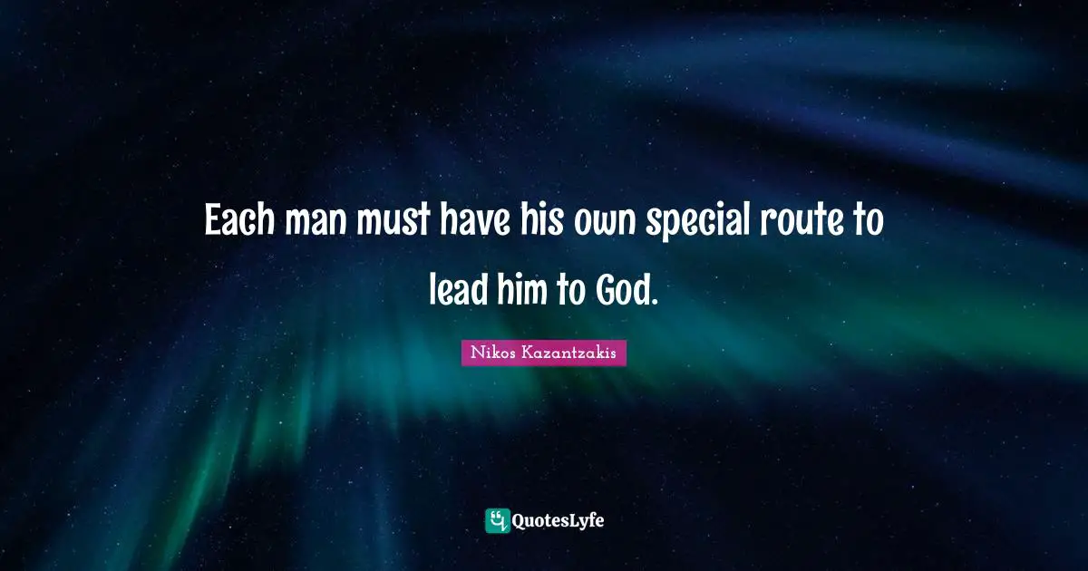 Each man must have his own special route to lead him to God.