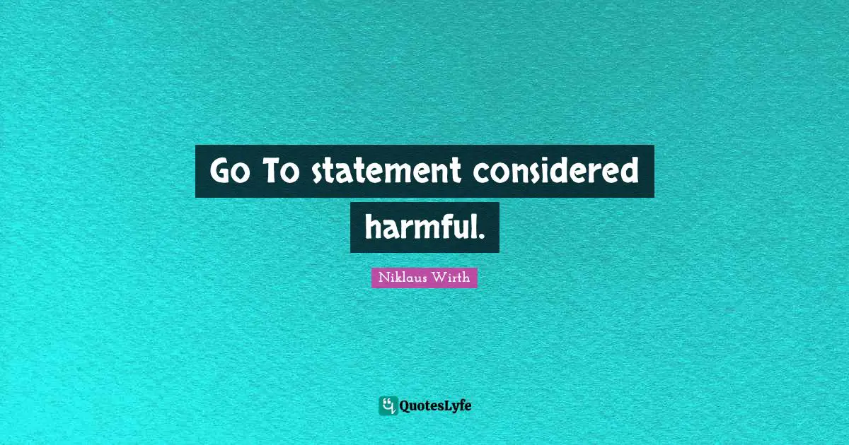 Go To statement considered harmful.