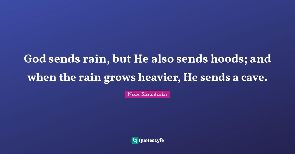 God sends rain, but He also sends hoods; and when the rain grows heavier, He sends a cave.