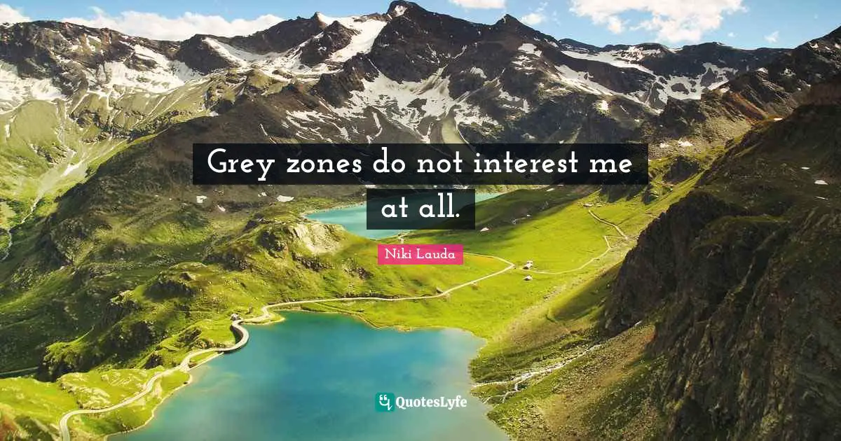 Grey zones do not interest me at all.