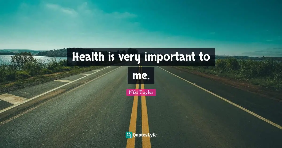 Health is very important to me.