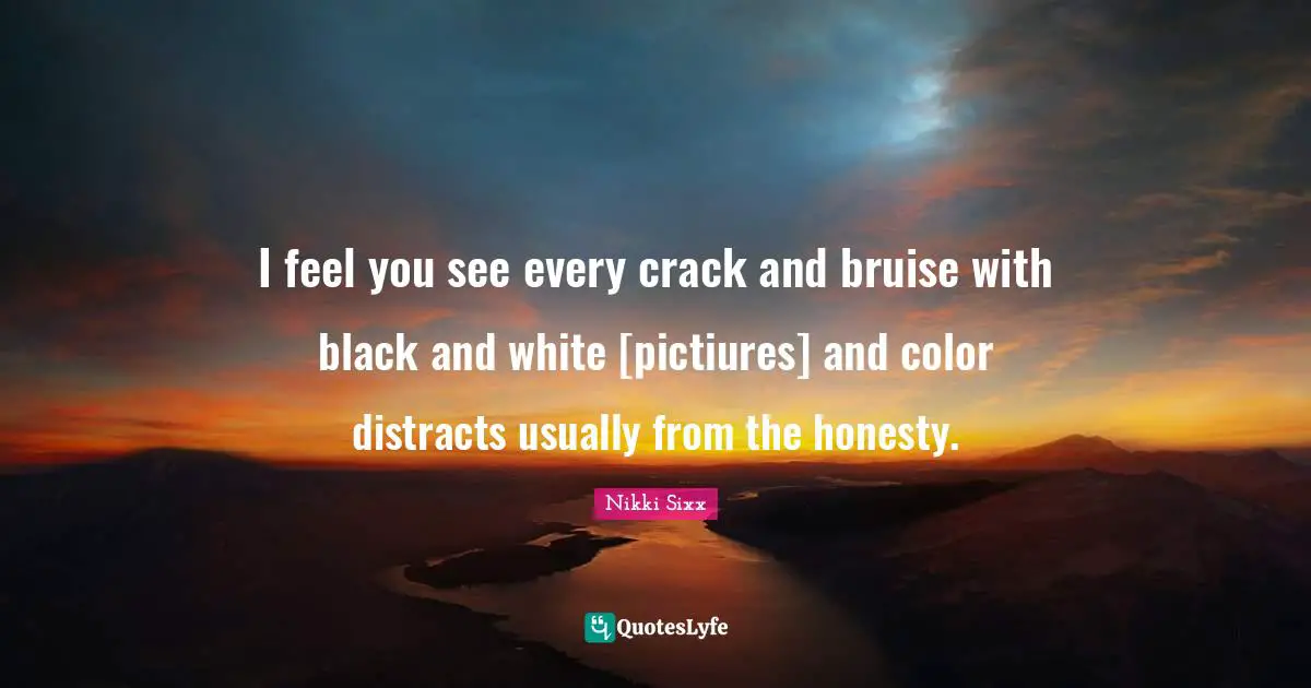 I feel you see every crack and bruise with black and white [pictiures] and color distracts usually from the honesty.