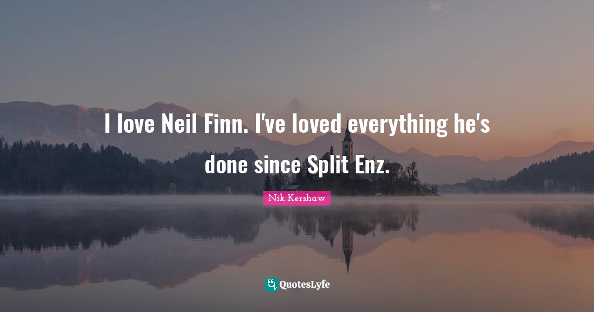 I love Neil Finn. I've loved everything he's done since Split Enz.