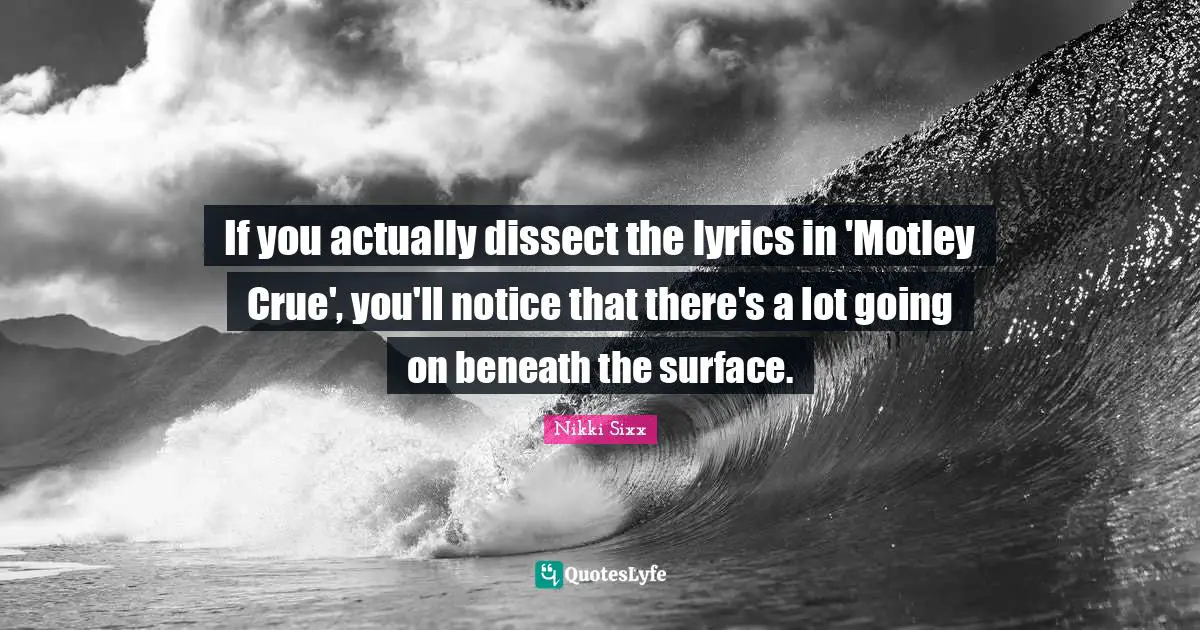 If you actually dissect the lyrics in 'Motley Crue', you'll notice that there's a lot going on beneath the surface.
