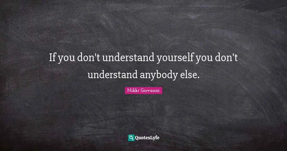 Nikki Giovanni Quotes: "If you don't understand yourself you don't understand anybody else."