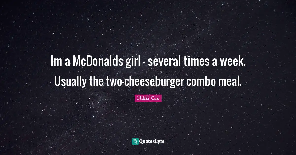 Cheeseburger Quotes: "Im a McDonalds girl - several times a week. Usually the two-cheeseburger combo meal."