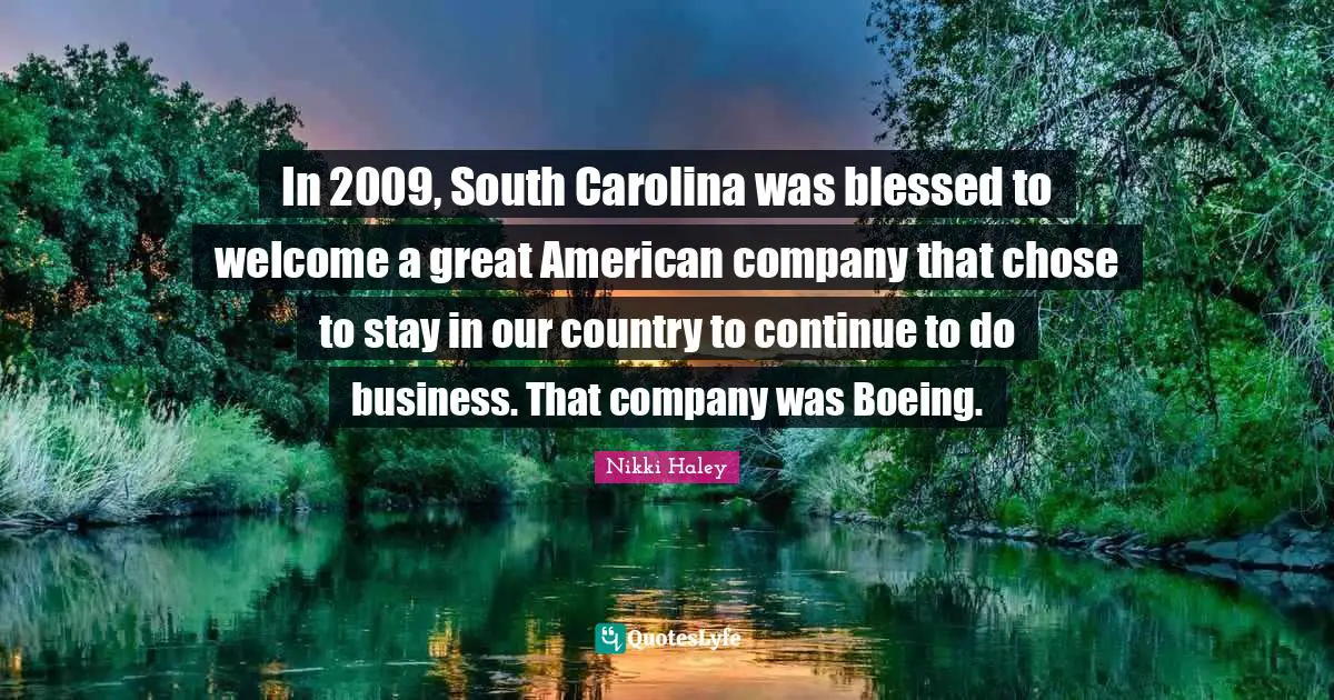 In 2009, South Carolina was blessed to welcome a great American company that chose to stay in our country to continue to do business. That company was Boeing.