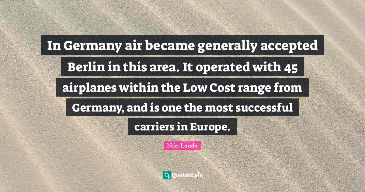 In Germany air became generally accepted Berlin in this area. It operated with 45 airplanes within the Low Cost range from Germany, and is one the most successful carriers in Europe.