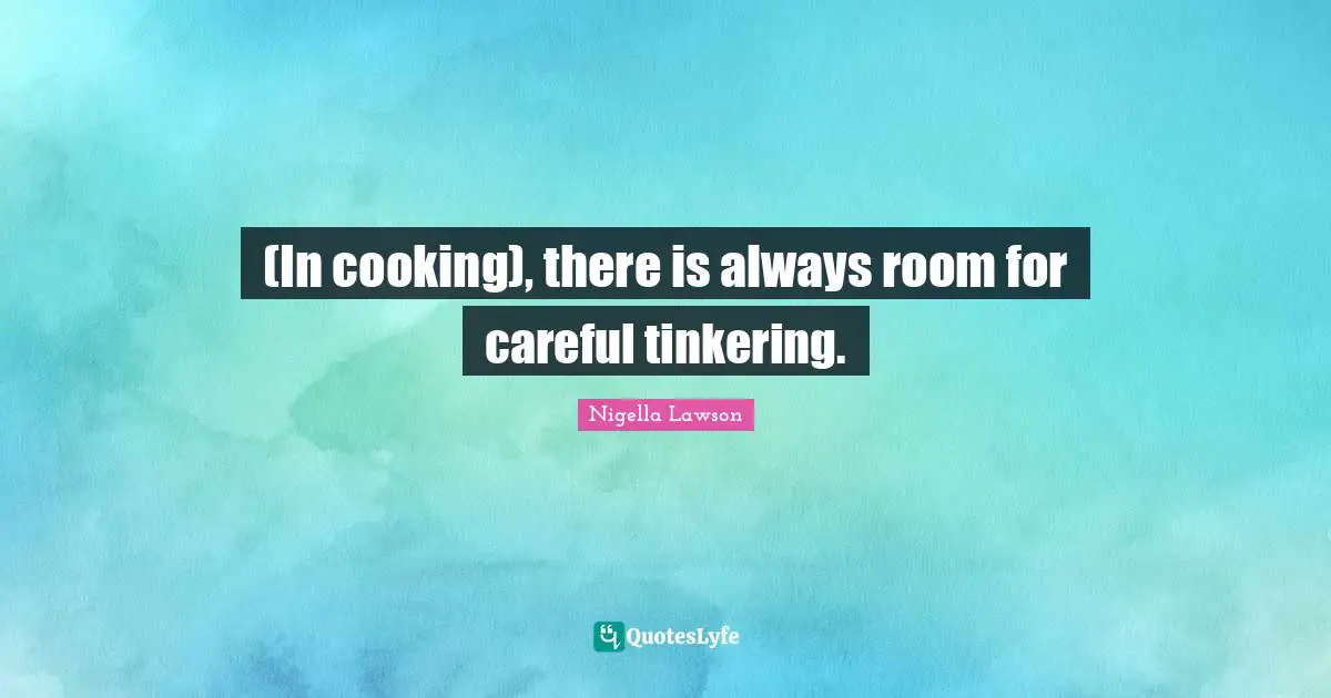 (In cooking), there is always room for careful tinkering.