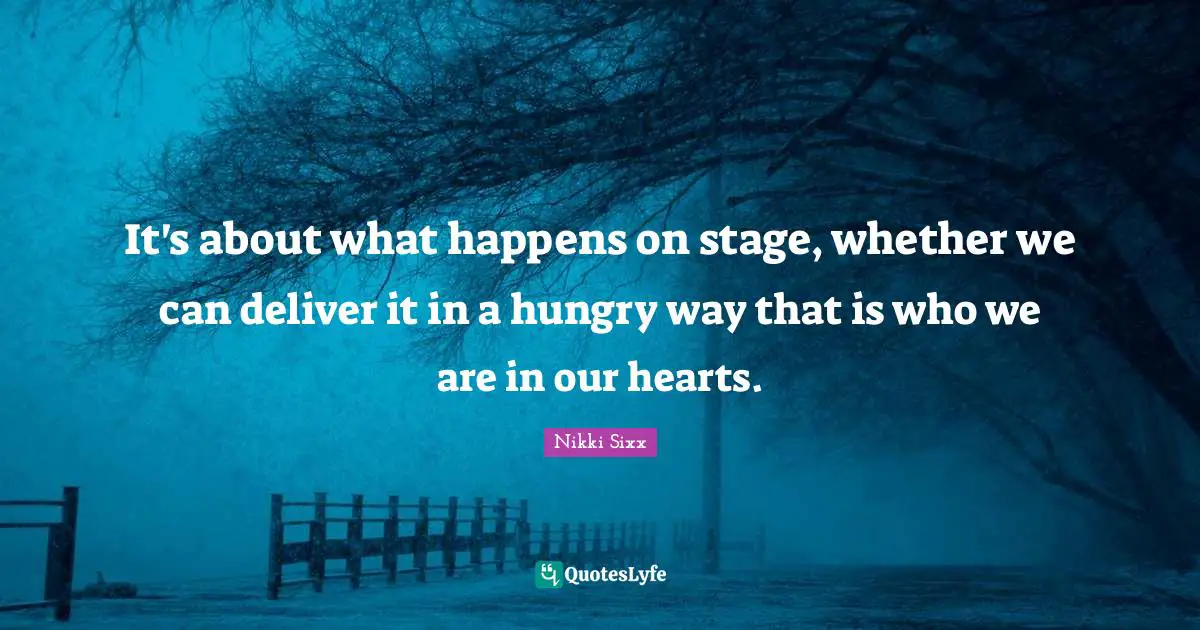 It's about what happens on stage, whether we can deliver it in a hungry way that is who we are in our hearts.