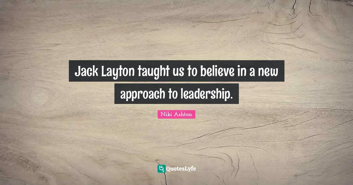 Jack Layton taught us to believe in a new approach to leadership.