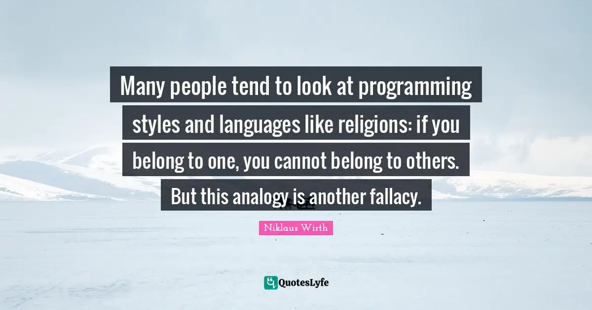 Many people tend to look at programming styles and languages like religions: if you belong to one, you cannot belong to others. But this analogy is another fallacy.