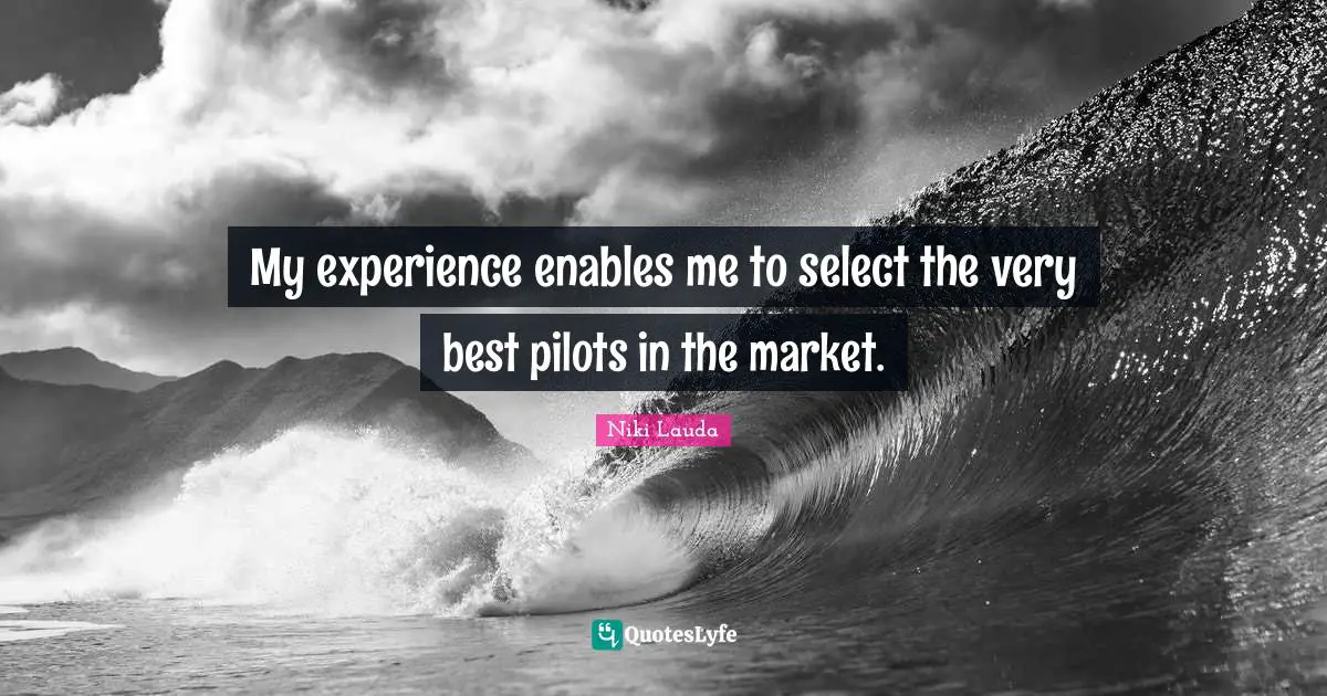 Niki Lauda Quotes: "My experience enables me to select the very best pilots in the market."