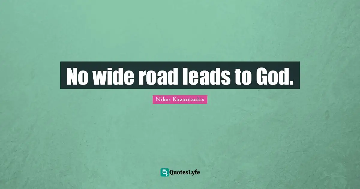 No wide road leads to God.