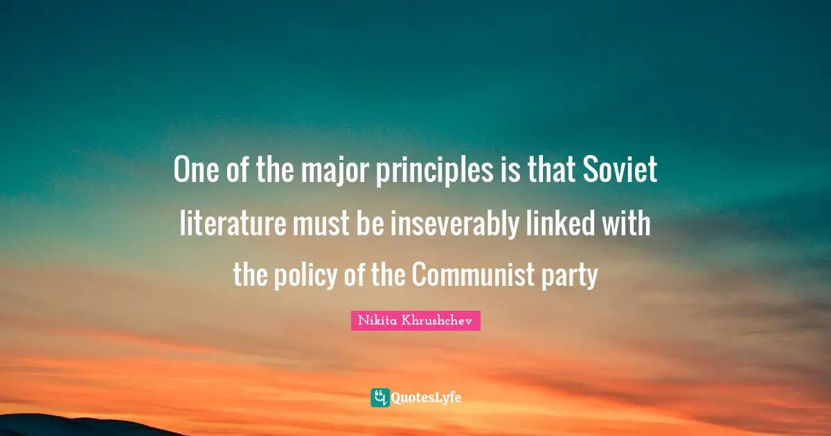 One of the major principles is that Soviet literature must be inseverably linked with the policy of the Communist party