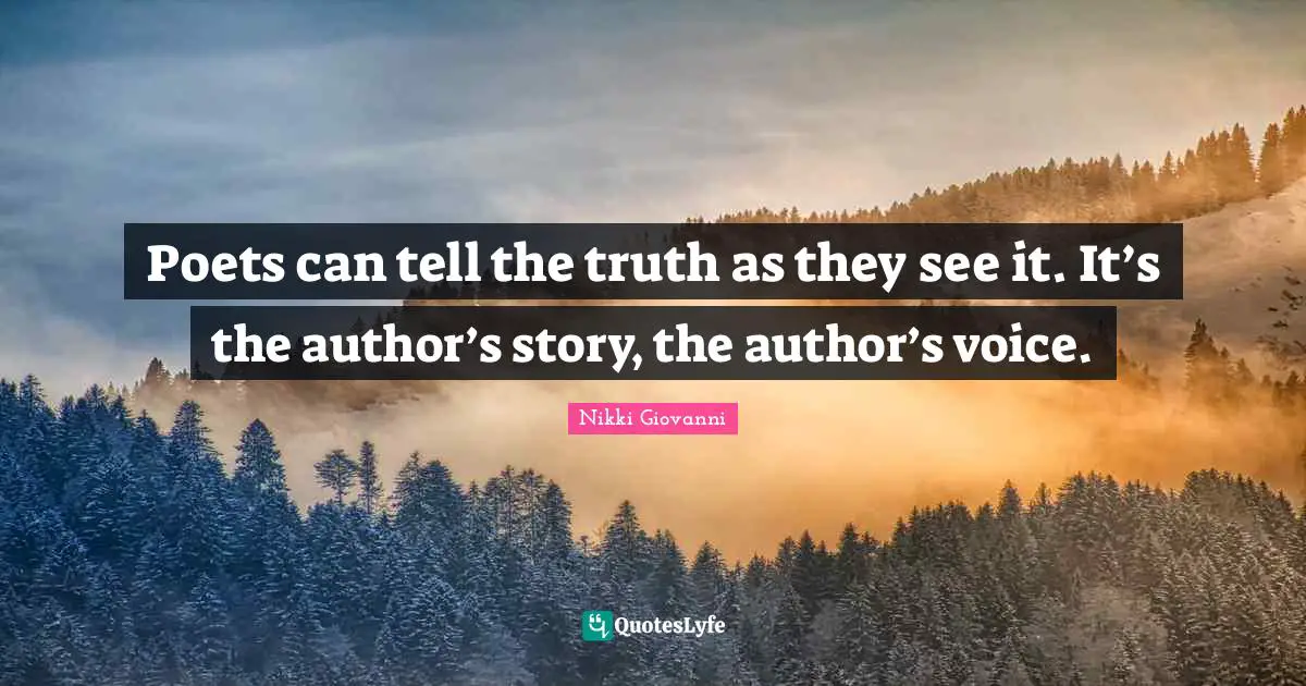 Nikki Giovanni Quotes: "Poets can tell the truth as they see it. It’s the author’s story, the author’s voice."