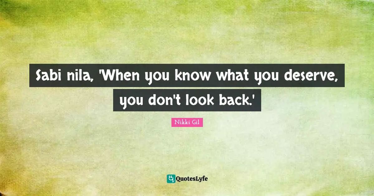 Sabi nila, 'When you know what you deserve, you don't look back.'
