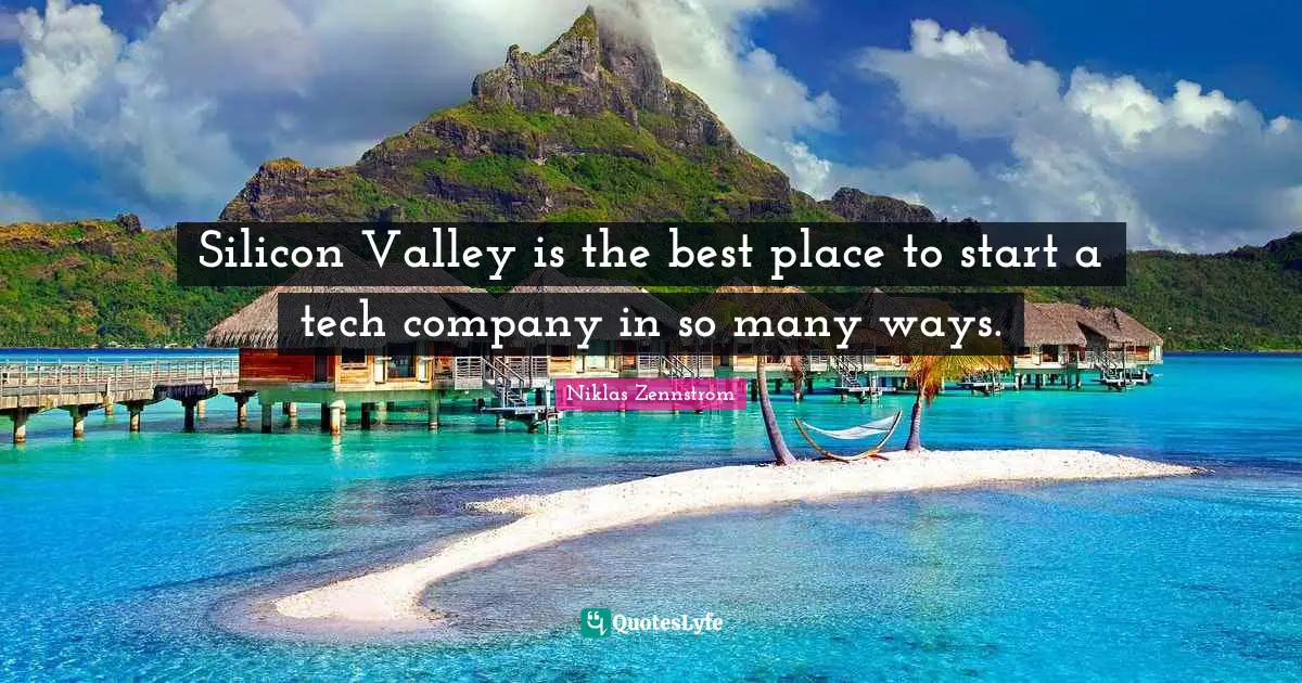 Silicon Valley is the best place to start a tech company in so many ways.