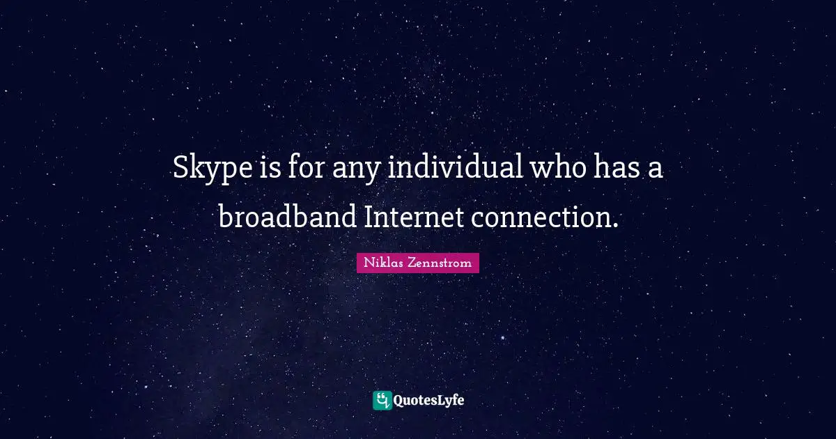Internet Quotes: "Skype is for any individual who has a broadband Internet connection."