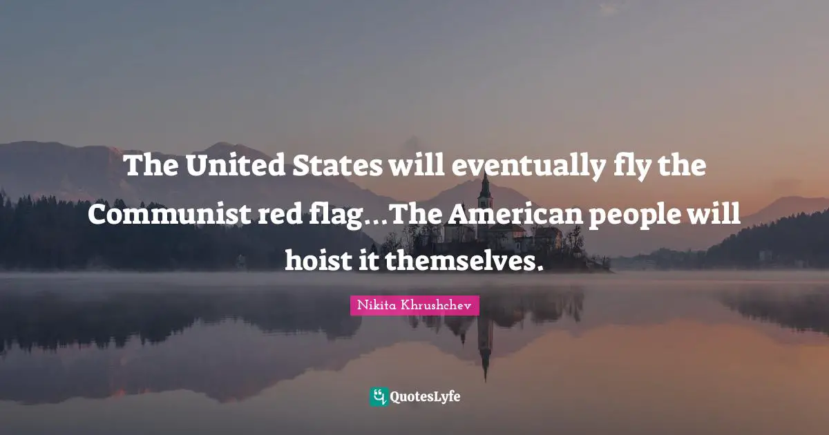 Education Quotes: "The United States will eventually fly the Communist red flag…The American people will hoist it themselves."