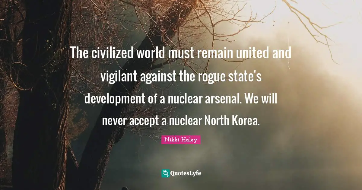 The civilized world must remain united and vigilant against the rogue state's development of a nuclear arsenal. We will never accept a nuclear North Korea.