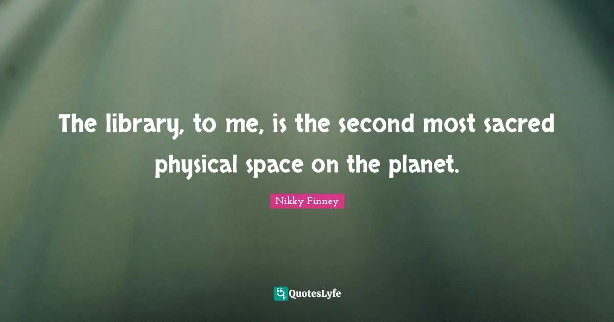 Library Quotes: "The library, to me, is the second most sacred physical space on the planet."