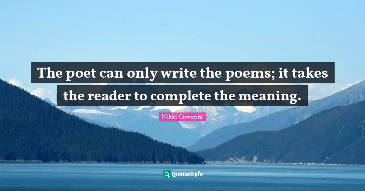 Reader Quotes: "The poet can only write the poems; it takes the reader to complete the meaning."