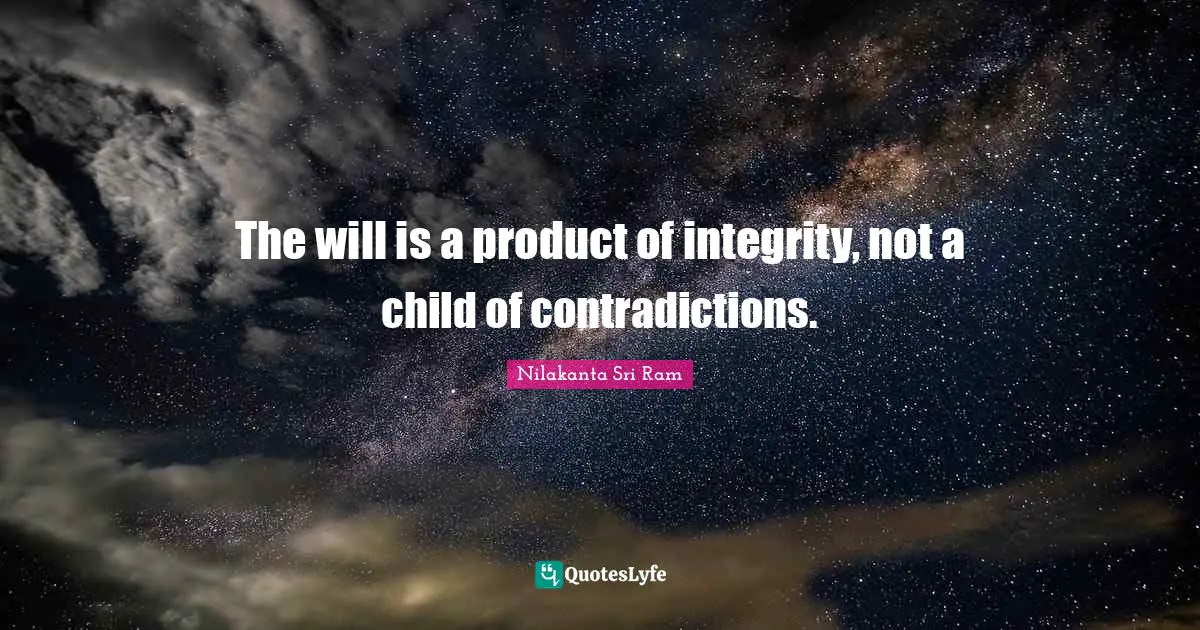 The will is a product of integrity, not a child of contradictions.