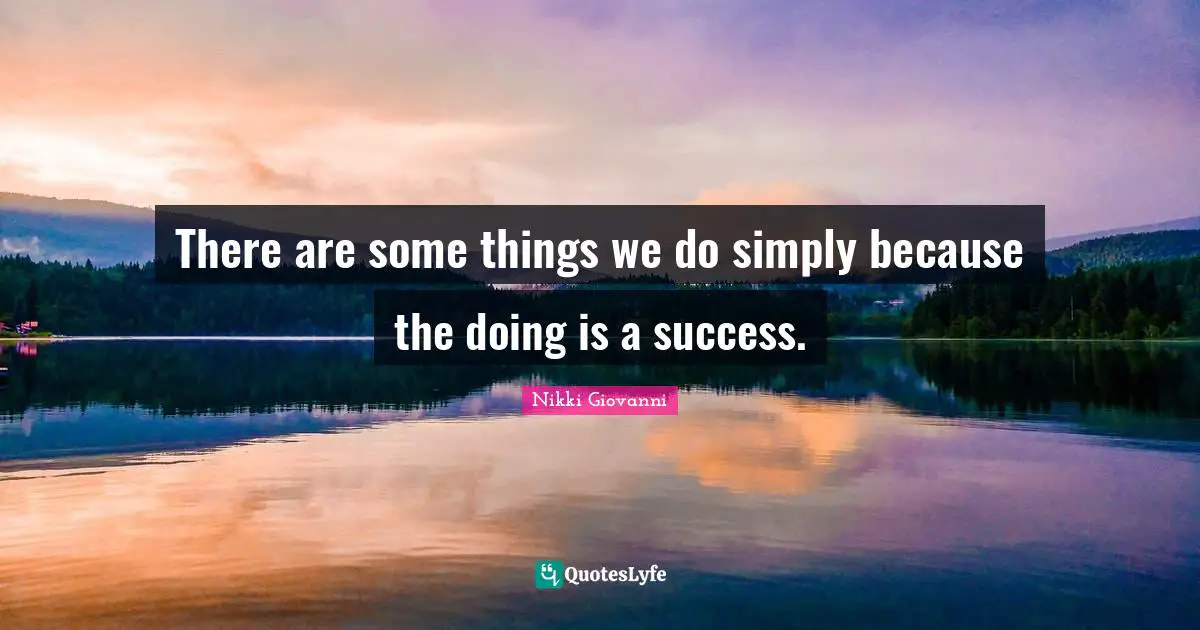 There are some things we do simply because the doing is a success.