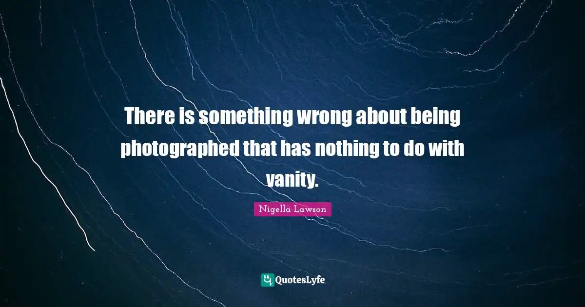 There is something wrong about being photographed that has nothing to do with vanity.