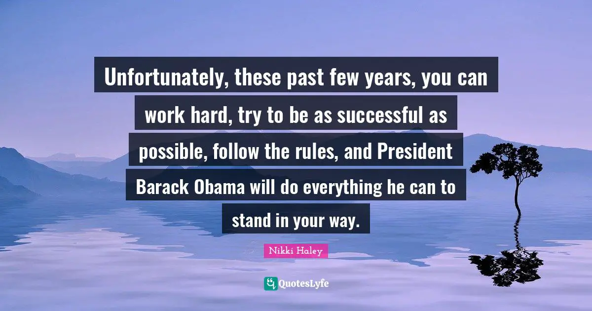 Unfortunately, these past few years, you can work hard, try to be as successful as possible, follow the rules, and President Barack Obama will do everything he can to stand in your way.
