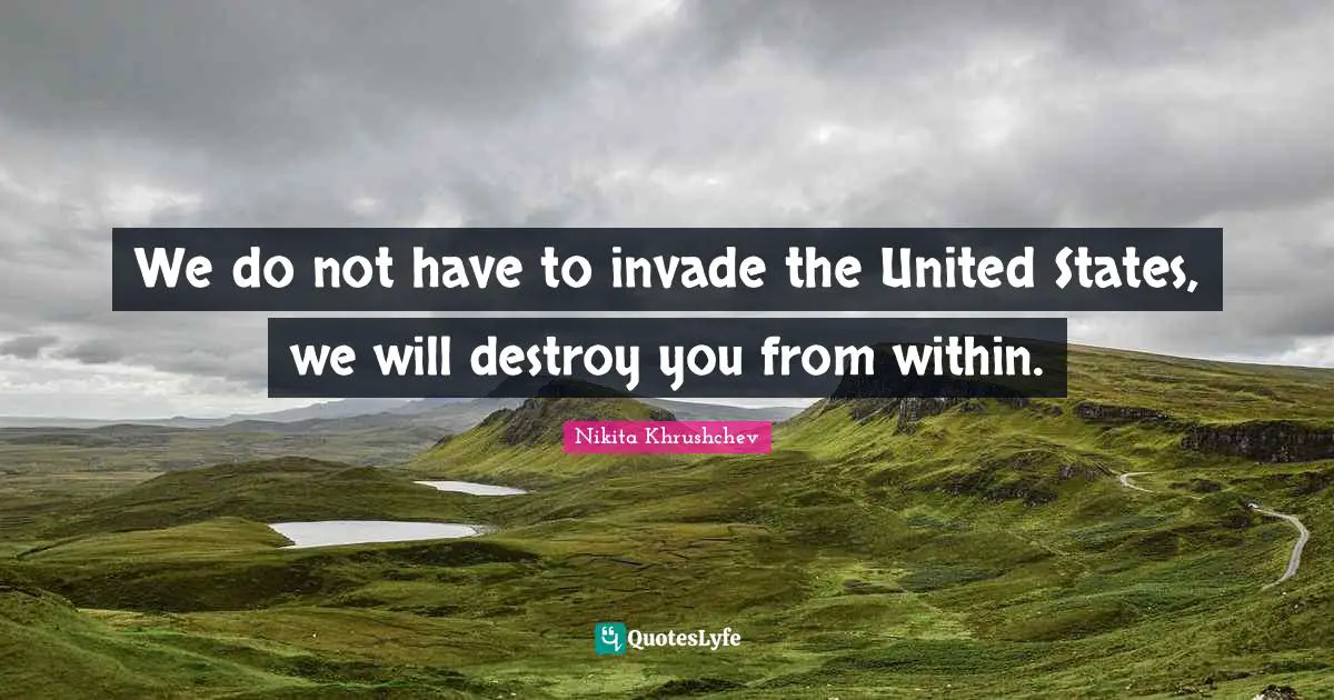 United States Quotes: "We do not have to invade the United States, we will destroy you from within."