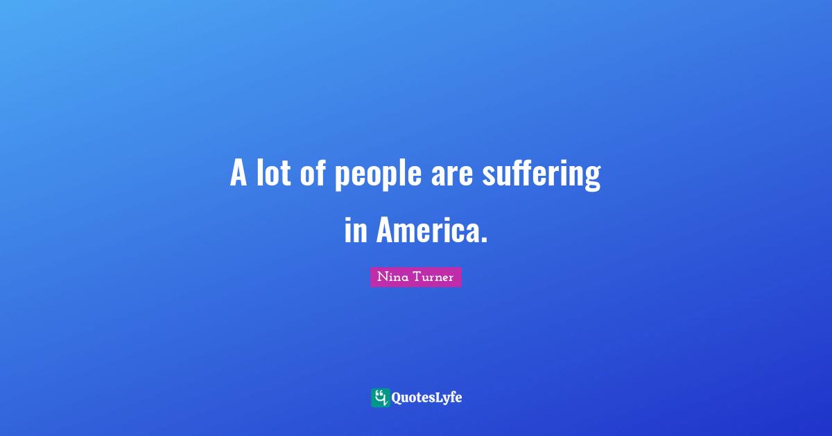 A lot of people are suffering in America.
