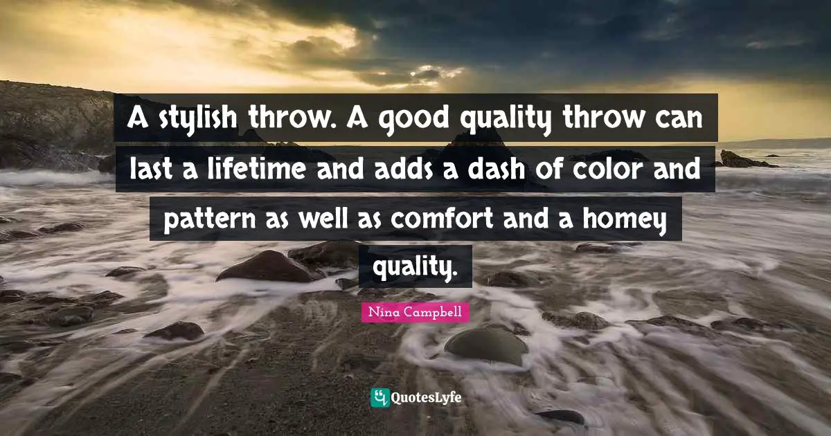 Stylish Quotes: "A stylish throw. A good quality throw can last a lifetime and adds a dash of color and pattern as well as comfort and a homey quality."