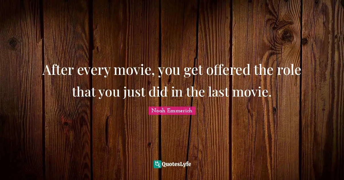 After every movie, you get offered the role that you just did in the last movie.