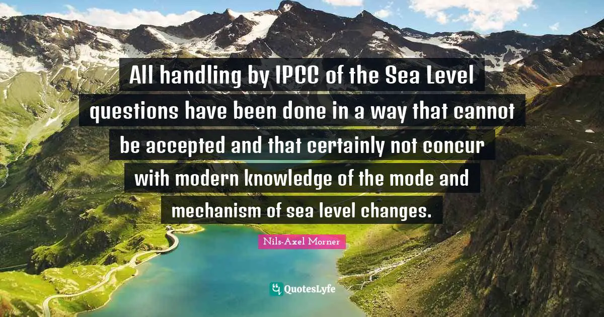 All handling by IPCC of the Sea Level questions have been done in a way that cannot be accepted and that certainly not concur with modern knowledge of the mode and mechanism of sea level changes.