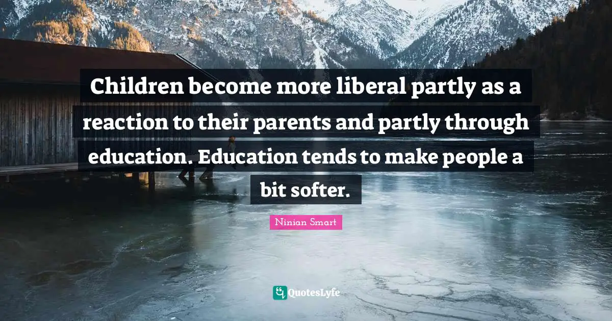 Children become more liberal partly as a reaction to their parents and partly through education. Education tends to make people a bit softer.