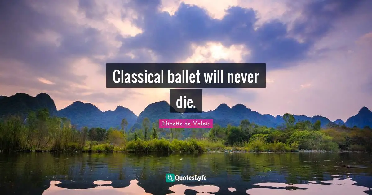 Classical ballet will never die.