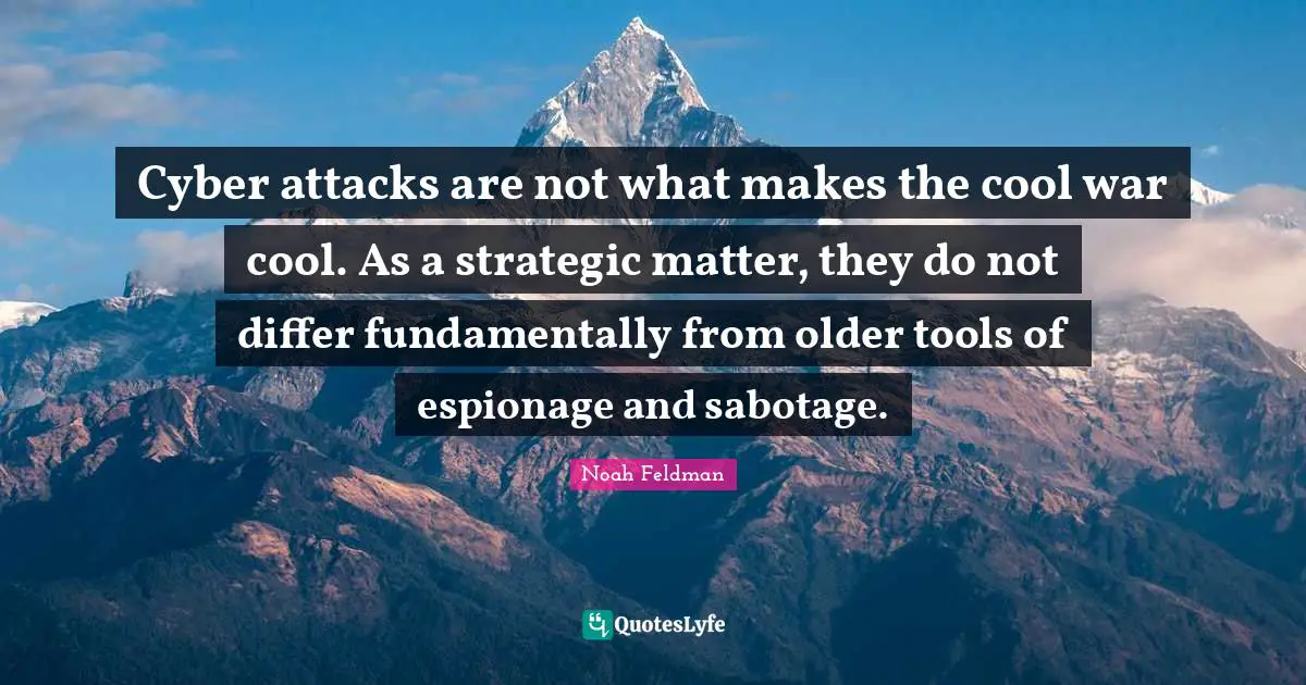 Cyber attacks are not what makes the cool war cool. As a strategic matter, they do not differ fundamentally from older tools of espionage and sabotage.