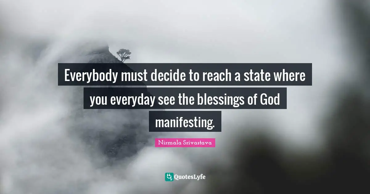 Everybody must decide to reach a state where you everyday see the blessings of God manifesting.