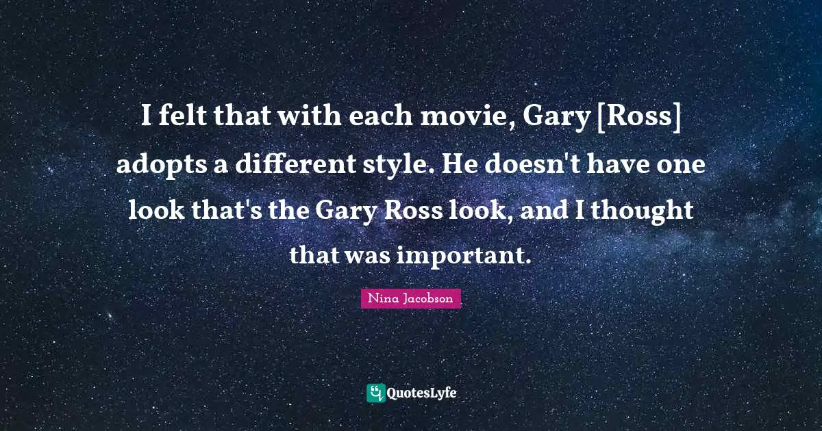 I felt that with each movie, Gary [Ross] adopts a different style. He doesn't have one look that's the Gary Ross look, and I thought that was important.