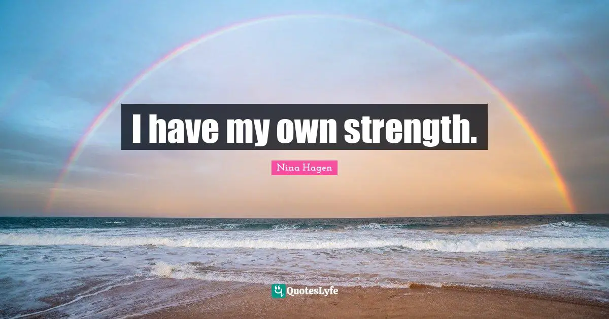 I have my own strength.