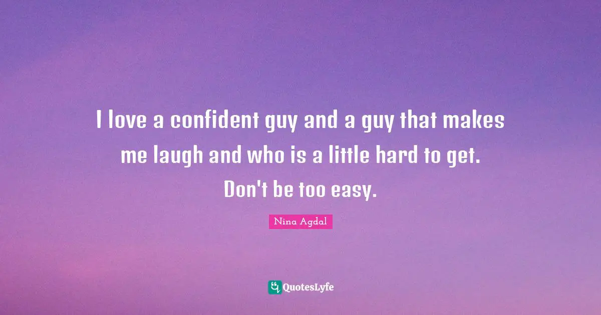 Nina Agdal Quotes: "I love a confident guy and a guy that makes me laugh and who is a little hard to get. Don't be too easy."