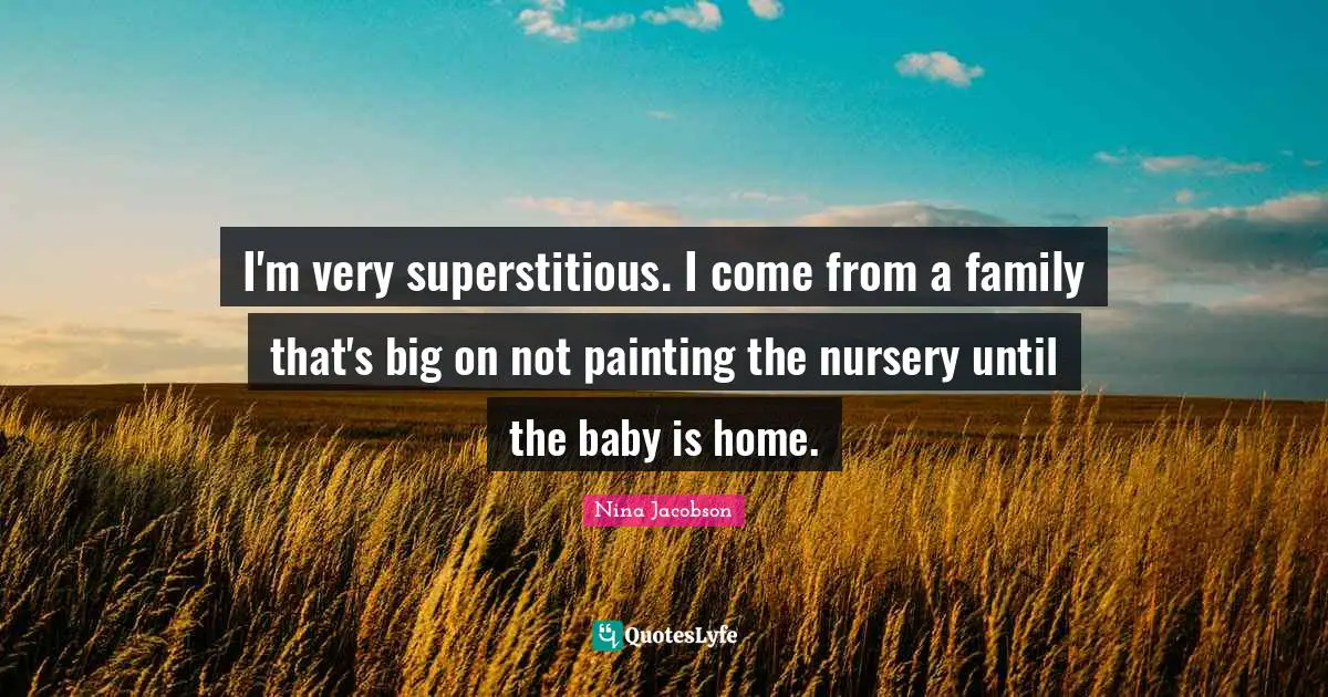 I'm very superstitious. I come from a family that's big on not painting the nursery until the baby is home.